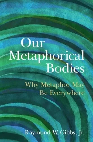 Our Metaphorical Bodies: Why Metaphor May Be Everywhere