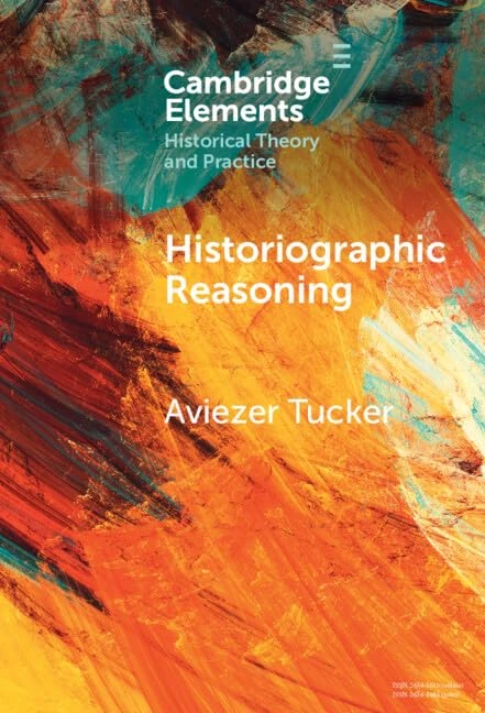 Historiographic Reasoning (Elements in Historical Theory and Practice)