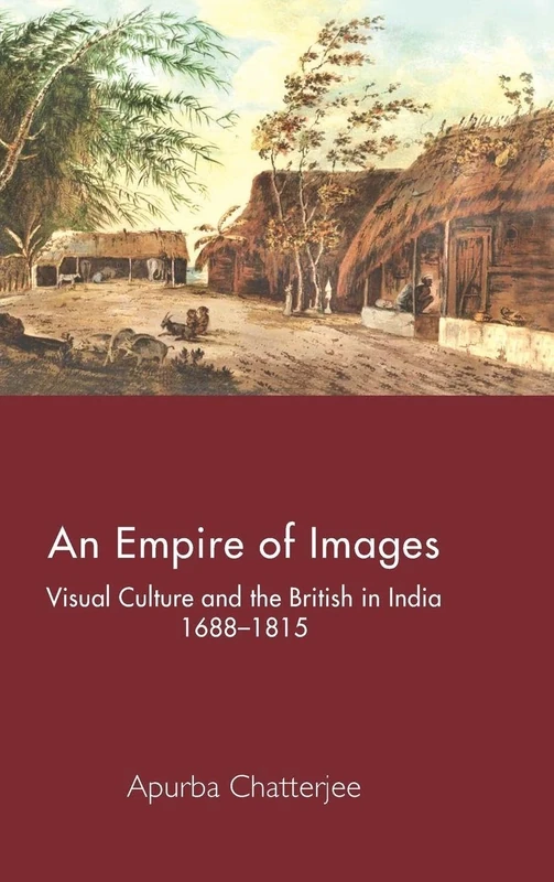 An Empire of Images: Visual Culture and the British in India, 1688–1815