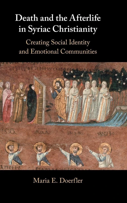 Death and the Afterlife in Syriac Christianity: Creating Social Identity and Emotional Communities