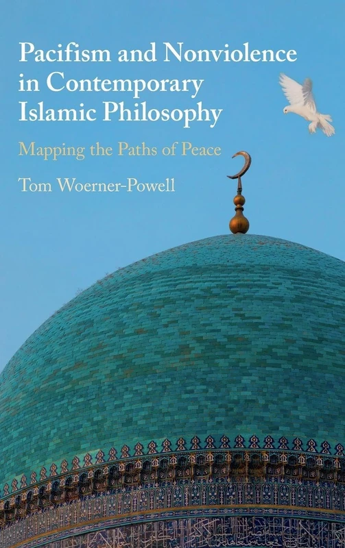 Pacifism and Non-Violence in Contemporary Islamic Philosophy: Mapping the Paths of Peace