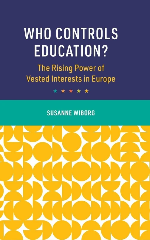 Who Controls Education?: The Rising Power of Vested Interests in Europe (Cambridge Studies in the Comparative Politics of Education)