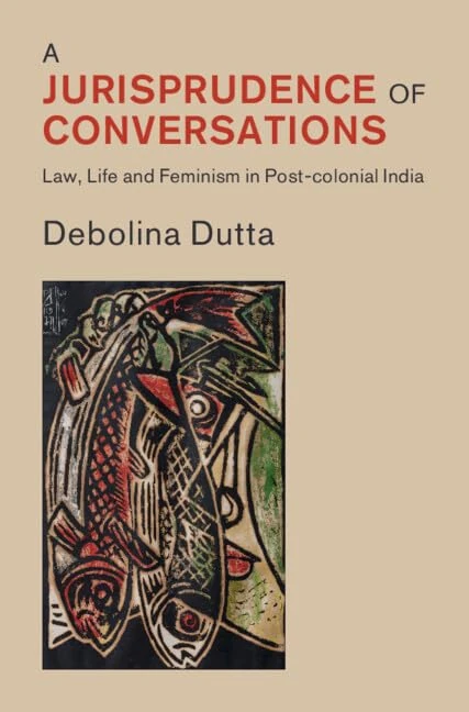 A Jurisprudence of Conversations: Law, Life and Feminism in Post-colonial India (Law in Context)