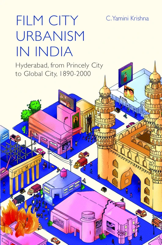Film City Urbanism in India: Hyderabad, from Princely City to Global City ,1890-2000
