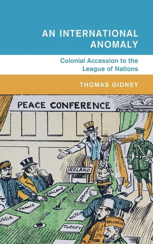 An International Anomaly: Colonial Accession to the League of Nations (Global and International History)