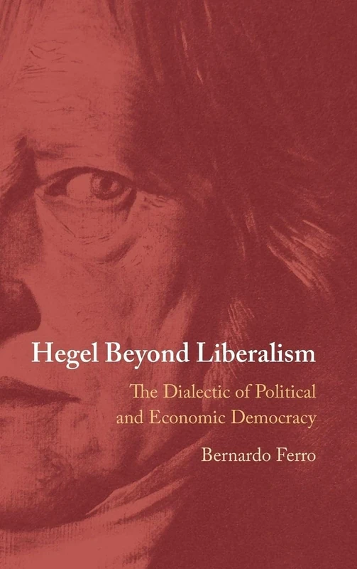 Hegel Beyond Liberalism: The Dialectic of Political and Economic Democracy
