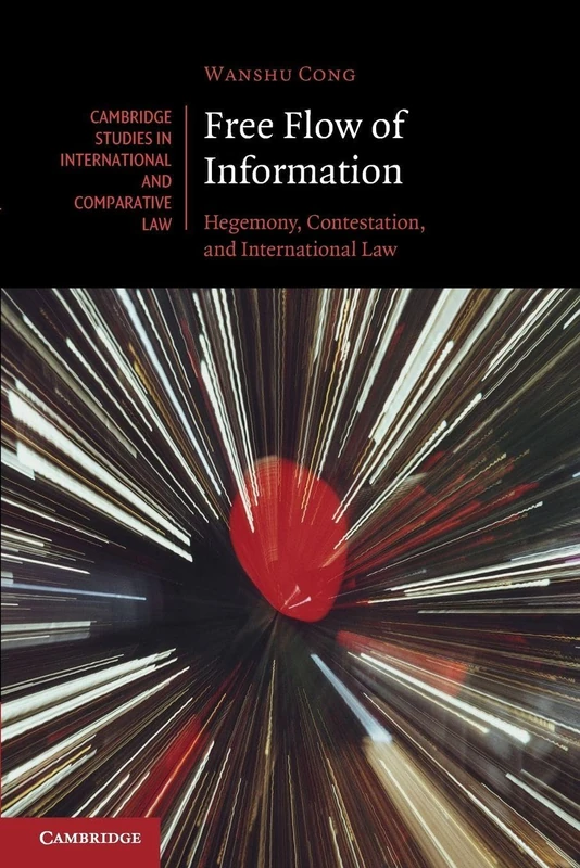 Free Flow of Information: Hegemony, Contestation, and International Law (Cambridge Studies in International and Comparative Law, Series Number 199)