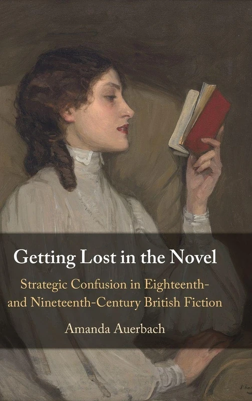 Getting Lost in the Novel: Strategic Confusion in Eighteenth- and Nineteenth-Century British Fiction