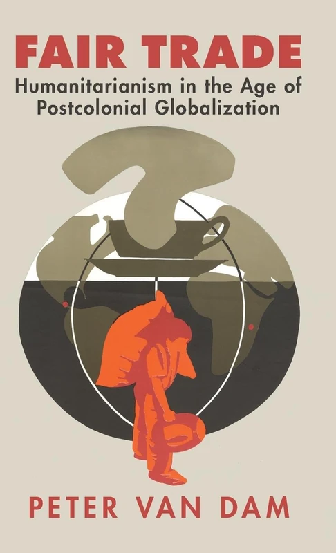 Fair Trade: Humanitarianism in the Age of Postcolonial Globalization