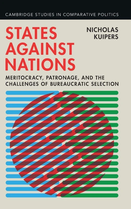 States against Nations: Meritocracy, Patronage, and the Challenges of Bureaucratic Selection (Cambridge Studies in Comparative Politics)