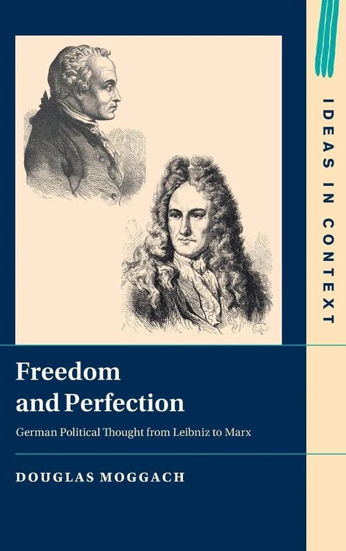 Freedom and Perfection: German Political Thought from Leibniz to Marx: 156 (Ideas in Context, Series Number 156)
