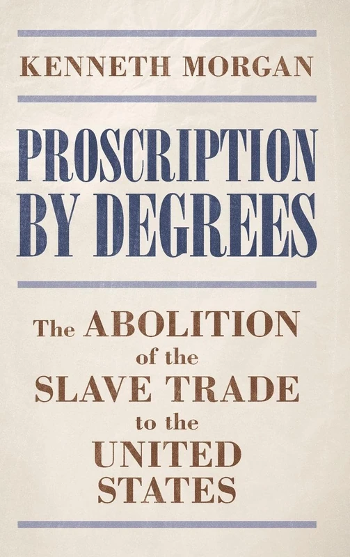 Proscription by Degrees: The Abolition of the Slave Trade to the United States