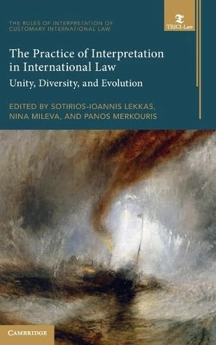 The Practice of Interpretation in International Law: Unity, Diversity, and Evolution (The Rules of Interpretation of Customary International Law)