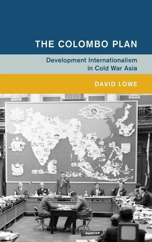 The Colombo Plan: Development Internationalism in Cold War Asia (Global and International History)