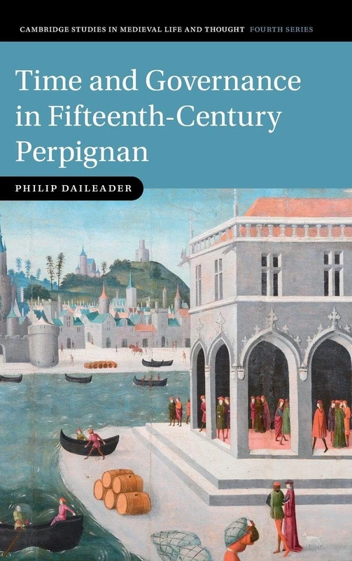 Time and Governance in Fifteenth-Century Perpignan (Cambridge Studies in Medieval Life and Thought: Fourth Series)