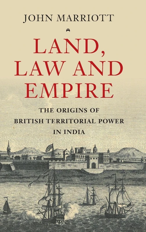 Land, Law and Empire: The Origins of British Territorial Power in India