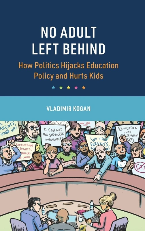 No Adult Left Behind: How Politics Hijacks Education Policy and Hurts Kids (Cambridge Studies in the Comparative Politics of Education)