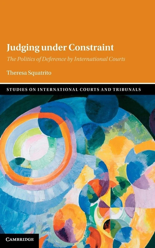 Judging under Constraint: The Politics of Deference by International Courts (Studies on International Courts and Tribunals)