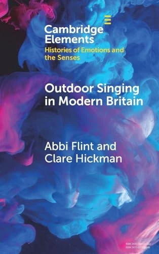 Outdoor Singing in Modern Britain: A Sensory and Emotional History (Elements in Histories of Emotions and the Senses)