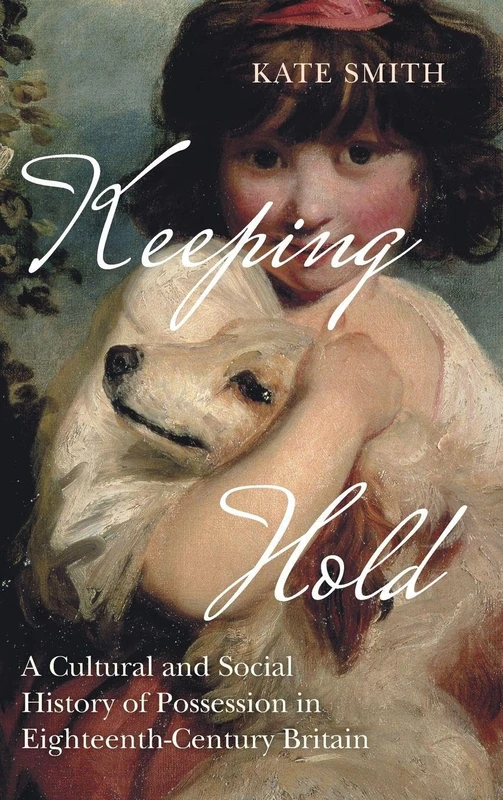 Keeping Hold: A Cultural and Social History of Possession in Eighteenth-Century Britain