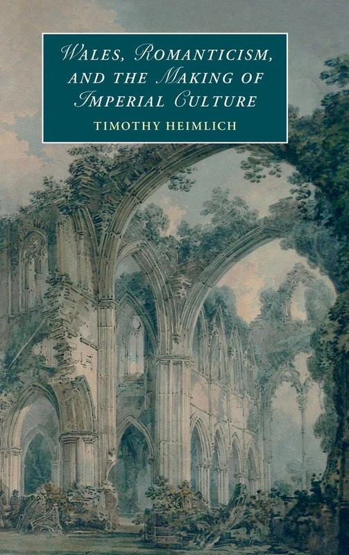 Wales, Romanticism, and the Making of Imperial Culture (Cambridge Studies in Romanticism)