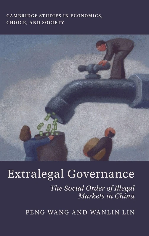 Extralegal Governance: The Social Order of Illegal Markets in China (Cambridge Studies in Economics, Choice, and Society)
