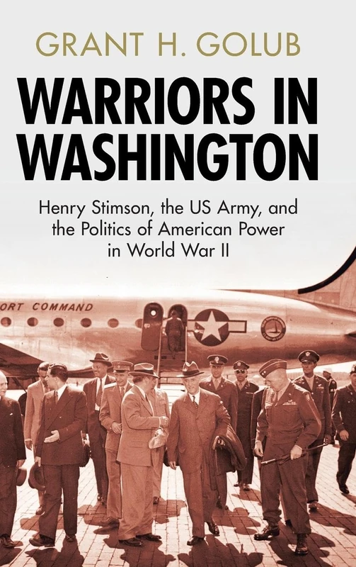 Warriors in Washington: Henry Stimson, the US Army, and the Politics of American Power in World War II (Military, War, and Society in Modern American History) - Image 1