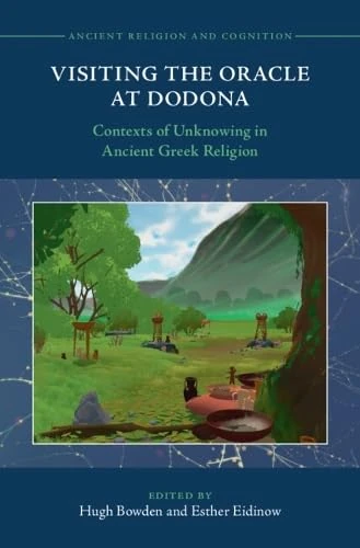Visiting the Oracle at Dodona: Contexts of Unknowing in Ancient Greek Religion (Ancient Religion and Cognition)