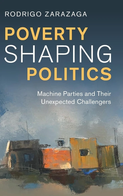Poverty Shaping Politics: Machine Parties and Their Unexpected Challengers
