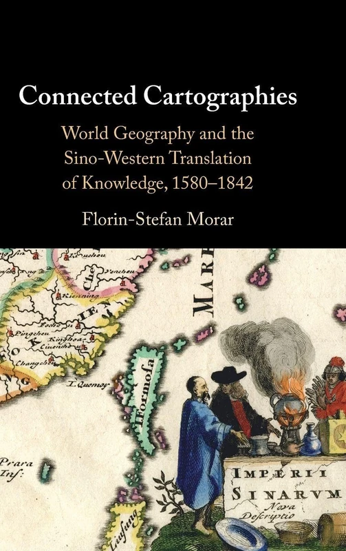 Connected Cartographies: World Geography and the Sino-Western Translation of Knowledge, 1580-1842