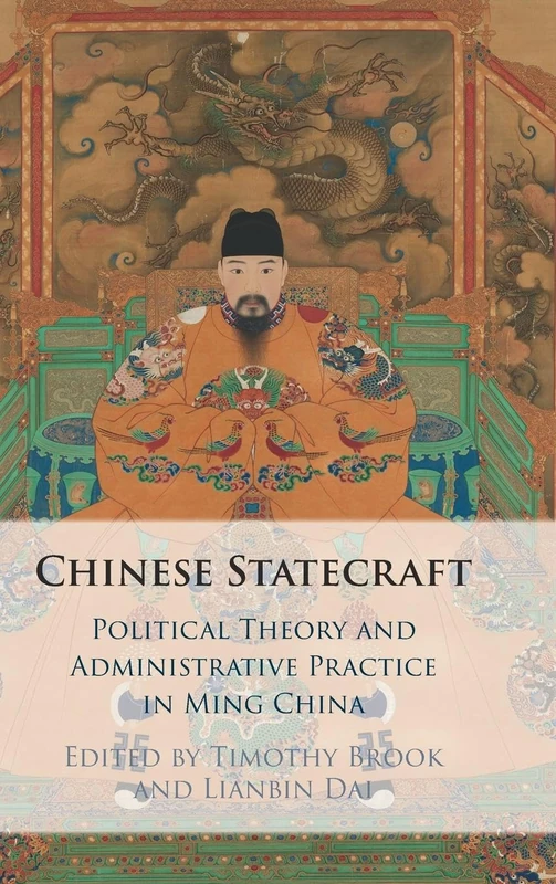 Chinese Statecraft: Political Theory and Administrative Practice in Ming China