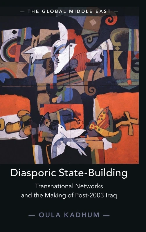 Diasporic State-Building: Transnational Networks and the Making of Post-2003 Iraq (The Global Middle East, Series Number 33)