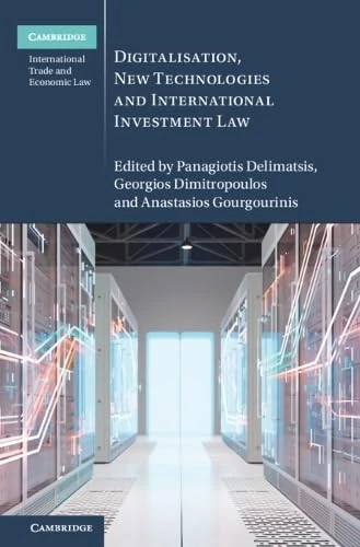 Digitalisation, New Technologies and International Investment Law (Cambridge International Trade and Economic Law)
