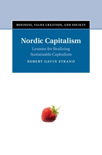Nordic Capitalism: Lessons for Realizing Sustainable Capitalism (Business, Value Creation, and Society)