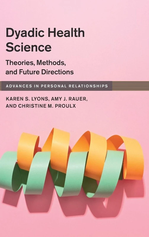 Dyadic Health Science: Theories, Methods, and Future Directions (Advances in Personal Relationships)