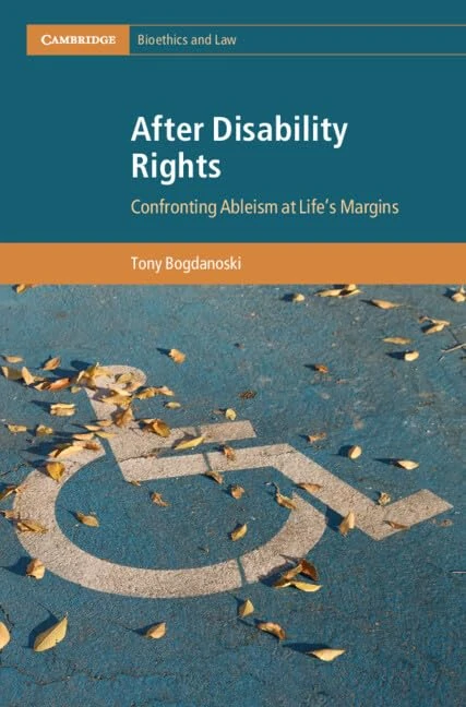 After Disability Rights: Confronting Ableism at Life's Margins (Cambridge Bioethics and Law)