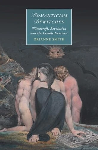 Romanticism Bewitched: Witchcraft, Revolution and the Female Demonic (Cambridge Studies in Romanticism)