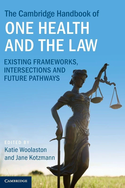 The Cambridge Handbook of One Health and the Law: Existing Frameworks, Intersections and Future Pathways