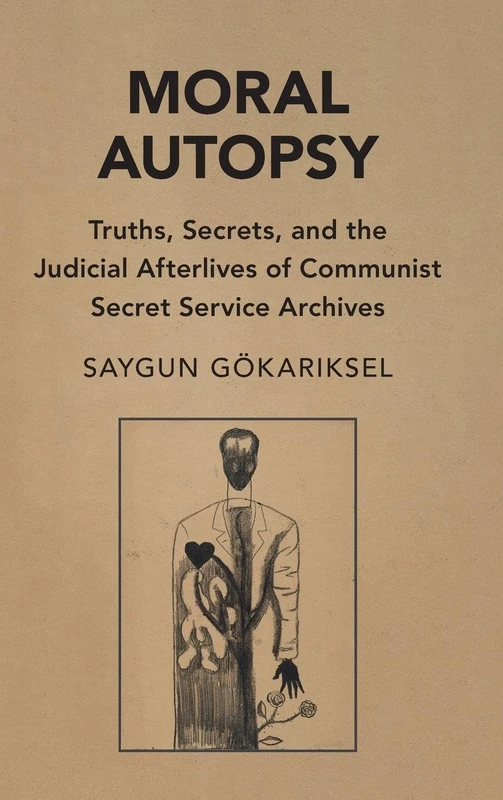 Moral Autopsy: Truths, Secrets, and the Judicial Afterlives of Communist Secret Service Archives (Cambridge Studies in Law and Society) - Image 1