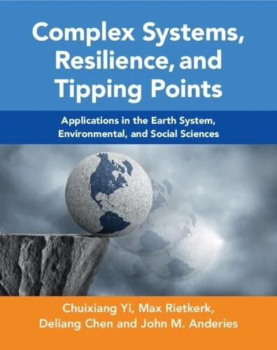 Complex Systems, Resilience, and Tipping Points: Applications in the Earth System, Environmental, and Social Sciences