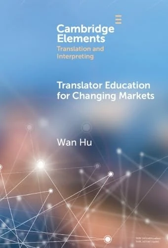 Translator Education for Changing Markets (Elements in Translation and Interpreting)