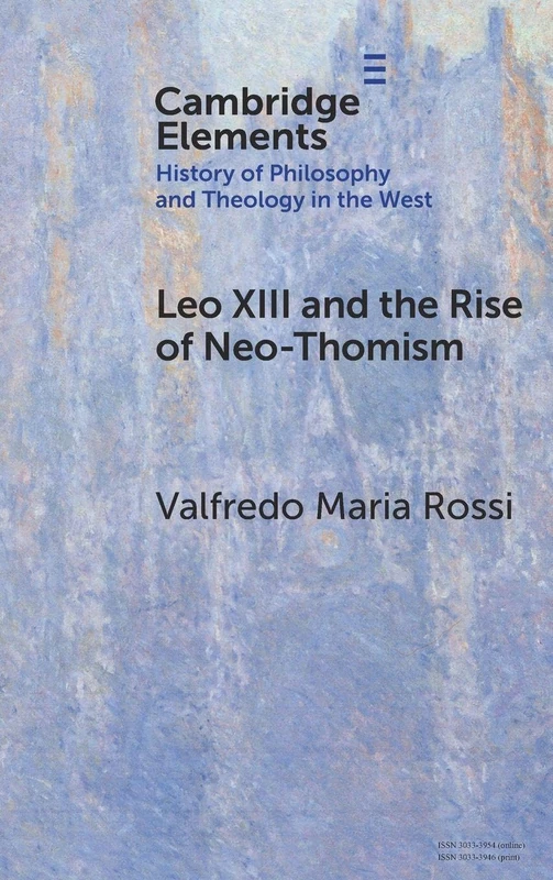 Leo XIII and the Rise of Neo-Thomism (Elements In the History of Philosophy and Theology in the West)