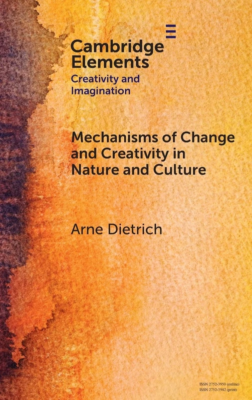 Mechanisms of Change and Creativity in Nature and Culture (Elements in Creativity and Imagination) - Image 1