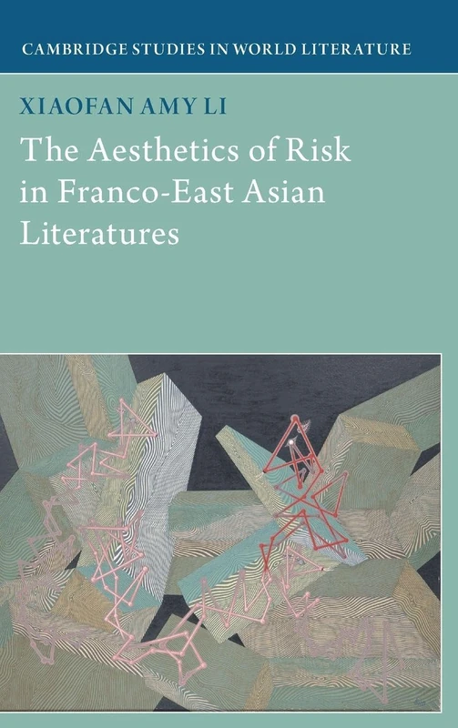 The Aesthetics of Risk in Franco-East Asian Literatures (Cambridge Studies in World Literature)