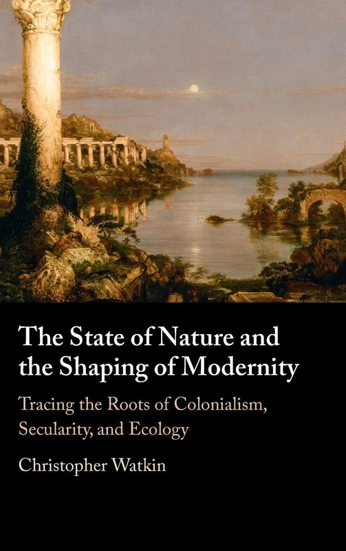 The State of Nature and the Shaping of Modernity: Tracing the Roots of Colonialism, Secularity, and Ecology