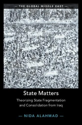State Matters: Theorizing State Fragmentation and Consolidation from Iraq (The Global Middle East)
