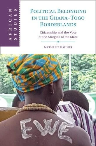 Political Belonging in the Ghana–Togo Borderlands: Citizenship and the Vote at the Margins of the State (African Studies)
