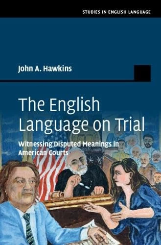 The English Language on Trial: Witnessing Disputed Meanings in American Courts (Studies in English Language)