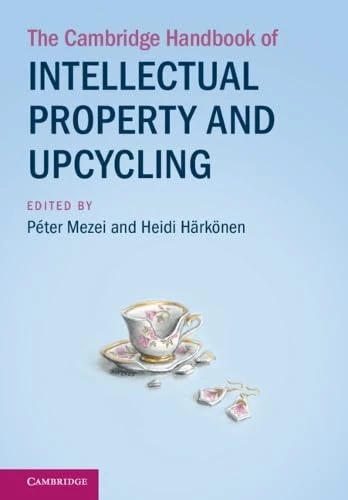 The Cambridge Handbook of Intellectual Property and Upcycling