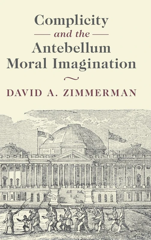 Complicity and the Antebellum Moral Imagination (Cambridge Studies in American Literature and Culture)